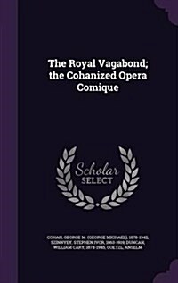 The Royal Vagabond; The Cohanized Opera Comique (Hardcover)