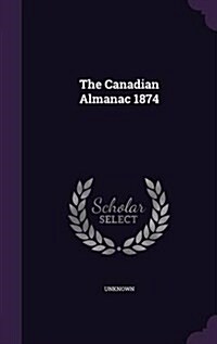 The Canadian Almanac 1874 (Hardcover)