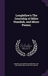 Longfellows the Courtship of Miles Standish, and Minor Poems; (Hardcover)