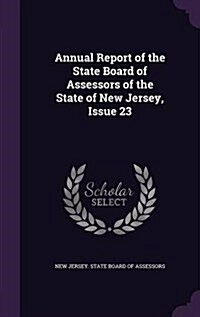 Annual Report of the State Board of Assessors of the State of New Jersey, Issue 23 (Hardcover)