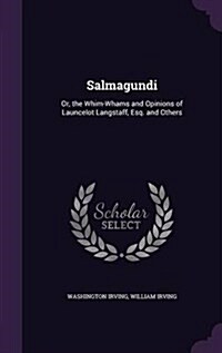 Salmagundi: Or, the Whim-Whams and Opinions of Launcelot Langstaff, Esq. and Others (Hardcover)