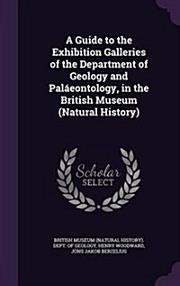 A Guide to the Exhibition Galleries of the Department of Geology and Pal?ontology, in the British Museum (Natural History) (Hardcover)