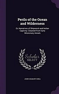 Perils of the Ocean and Wilderness: Or, Narratives of Shipwreck and Indian Captivity: Gleaned from Early Missionary Annals (Hardcover)