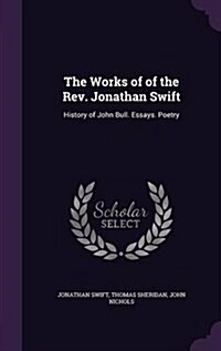 The Works of of the REV. Jonathan Swift: History of John Bull. Essays. Poetry (Hardcover)