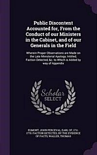 Public Discontent Accounted For, from the Conduct of Our Ministers in the Cabinet, and of Our Generals in the Field: Wherein Proper Observations Are M (Hardcover)