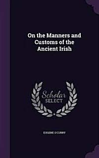 On the Manners and Customs of the Ancient Irish (Hardcover)