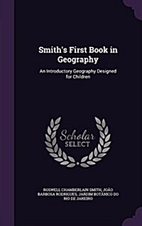 Smiths First Book in Geography: An Introductory Geography Designed for Children (Hardcover)