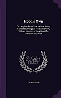 Hoods Own: Or, Laughter from Year to Year: Being Former Runnings of His Comic Vein, with an Infusion of New Blood for General Cir (Hardcover)