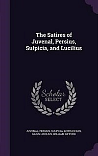 The Satires of Juvenal, Persius, Sulpicia, and Lucilius (Hardcover)