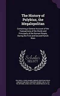 The History of Polybius, the Megalopolitan: Containing a General Account of the Transactions of the World, and Principally of the Roman People, During (Hardcover)