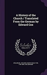 A History of the Church / Translated from the German by Edward Cox (Hardcover)