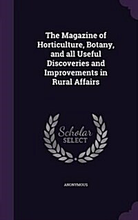 The Magazine of Horticulture, Botany, and All Useful Discoveries and Improvements in Rural Affairs (Hardcover)