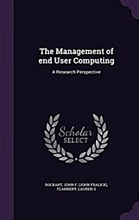 The Management of End User Computing: A Research Perspective (Hardcover)