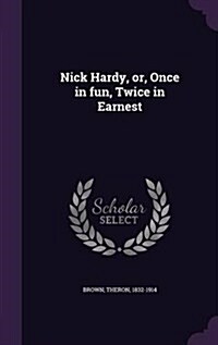 Nick Hardy, Or, Once in Fun, Twice in Earnest (Hardcover)