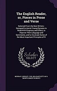 The English Reader, Or, Pieces in Prose and Verse: Selected from the Best Writers: Designed to Assist Young Persons to Read with Propriety and Effect, (Hardcover)