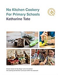 No Kitchen Cookery for Primary Schools: Simple recipes for Key Stage 1 & 2 for within the classroom (Paperback)