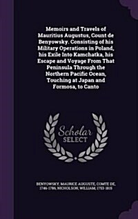 Memoirs and Travels of Mauritius Augustus, Count de Benyowsky. Consisting of His Military Operations in Poland, His Exile Into Kamchatka, His Escape a (Hardcover)