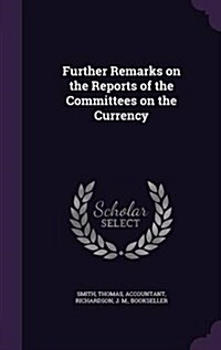 Further Remarks on the Reports of the Committees on the Currency (Hardcover)