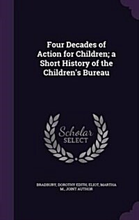 Four Decades of Action for Children; A Short History of the Childrens Bureau (Hardcover)