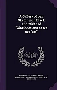 A Gallery of pen Sketches in Black and White of Cincinnatians as we see em (Hardcover)