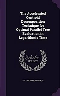 The Accelerated Centroid Decomposition Technique for Optimal Parallel Tree Evaluation in Logarithmic Time (Hardcover)