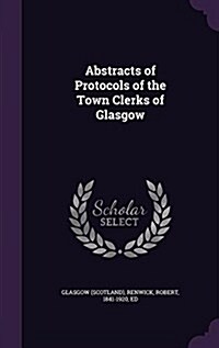 Abstracts of Protocols of the Town Clerks of Glasgow (Hardcover)