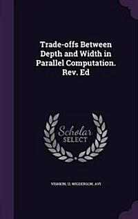 Trade-Offs Between Depth and Width in Parallel Computation. REV. Ed (Hardcover)