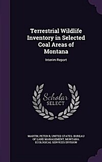 Terrestrial Wildlife Inventory in Selected Coal Areas of Montana: Interim Report (Hardcover)