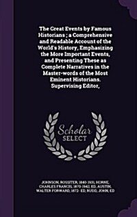 The Great Events by Famous Historians; A Comprehensive and Readable Account of the Worlds History, Emphasizing the More Important Events, and Present (Hardcover)