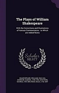 The Plays of William Shakespeare: With the Corrections and Illustrations of Various Commentators: To Which Are Added Notes (Hardcover)