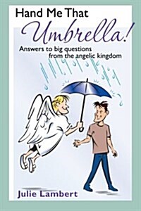 Hand Me That Umbrella!: Answers to Big Questions from the Angelic Kingdom (Paperback)