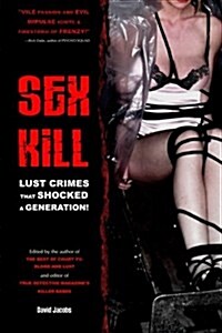 Sex Kill: Lust Crimes That Shocked a Generation! (Paperback)