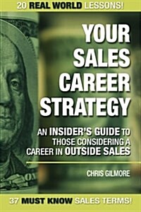 Your Sales Career Strategy: An Insiders Guide to Those Considering a Career in Outside Sales (Paperback)
