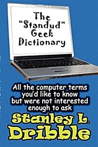 The Standud Geek Dictionary: (All the Computer Terms Youd Like to Know But Were Not Interested Enough to Ask) (Paperback)