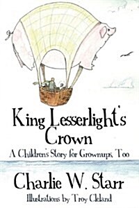 King Lesserlights Crown: A Childrens Story for Grownups, Too (Paperback)