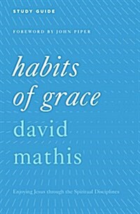 Habits of Grace: Enjoying Jesus Through the Spiritual Disciplines (Paperback, Study Guide)