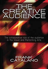 The Creative Audience: The Collaborative Role of the Audience in the Visual and Performing Arts (Paperback)