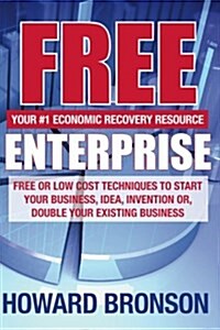 Free Enterprise: Free or Low Cost Techniques to Start Your Business, Idea, Invention Or, Double Your Existing Business (Paperback)