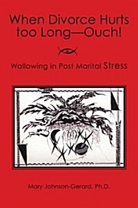 When Divorce Hurts Too Long - Ouch: Wallowing in Post Marital Stress (PMS) (Paperback)