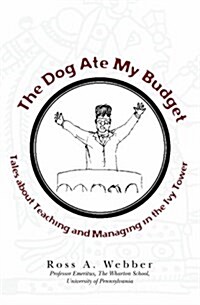 The Dog Ate My Budget: Tales about Teaching and Managing in the Ivy Tower (Paperback)