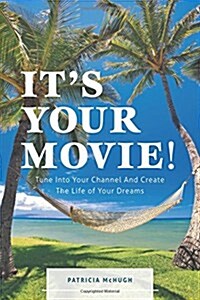 Its Your Movie! - Tune Into Your Channel and Create the Life of Your Dreams (Hardcover)