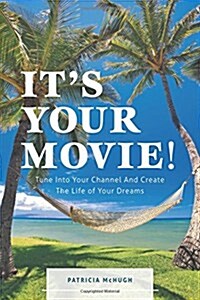 Its Your Movie!: Tune Into Your Channel and Create the Life of Your Dreams (Paperback)