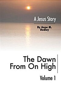 The Dawn from on High: A Jesus Story Volume I (Paperback)