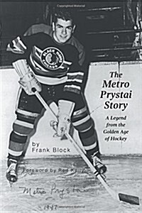 The Metro Prystai Story: A Legend from the Golden Age of Hockey (Paperback)