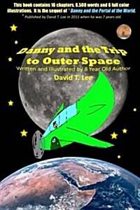 Danny and the Trip to Outer Space: This Book Is Written and Illustrated by 8 Year Old Author, David T. Lee. It Contains 16 Chapters, 6,500 Words and 6 (Paperback)