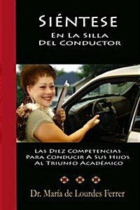 Sientese En La Silla Del Conductor: Las Diez Competencias Para Conducir A Sus Hijos Al Triunfo Acad?ico (Paperback)