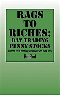 Rags to Riches: Day Trading Penny Stocks - Choose Your Destiny with Dividends Over 30% (Paperback)