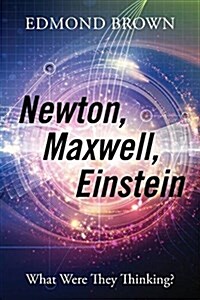 Newton, Maxwell, Einstein: What Were They Thinking? (Paperback)