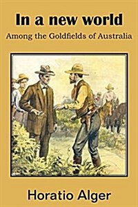 In a New World, Among the Goldfields of Australia (Paperback)