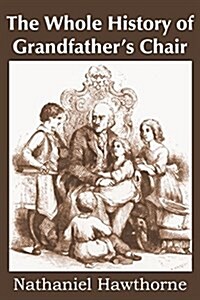 The Whole History of Grandfathers Chair, True Stories from New England History (Paperback)